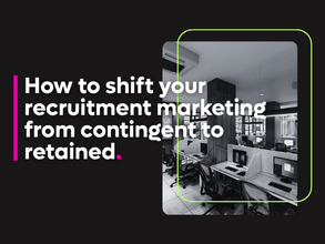 How to shift your recruitment marketing from contingent to retained