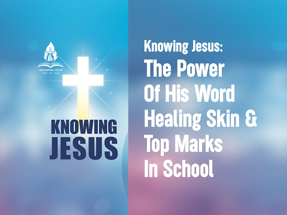 Knowing Jesus : The Power Of His Word - Healing Skin & Top Marks In School