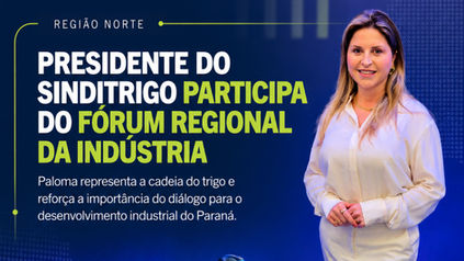 A presidente do SINDITRIGO|PR, Paloma Venturelli, participou nesta semana do Fórum Regional da Indústria da Região Norte