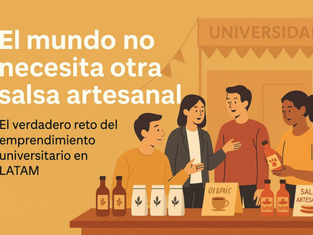 El mundo no necesita otra salsa artesanal. El verdadero reto de las incubadoras universitarias en México y Latinoamérica