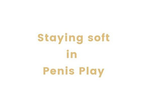 Holding the Intention of Softness in Penis Play