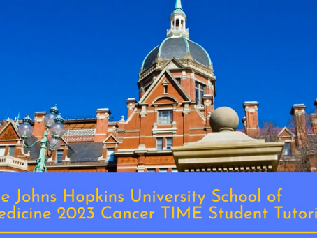 The Johns Hopkins University School of Medicine 2023 Cancer TIME Student Tutorial