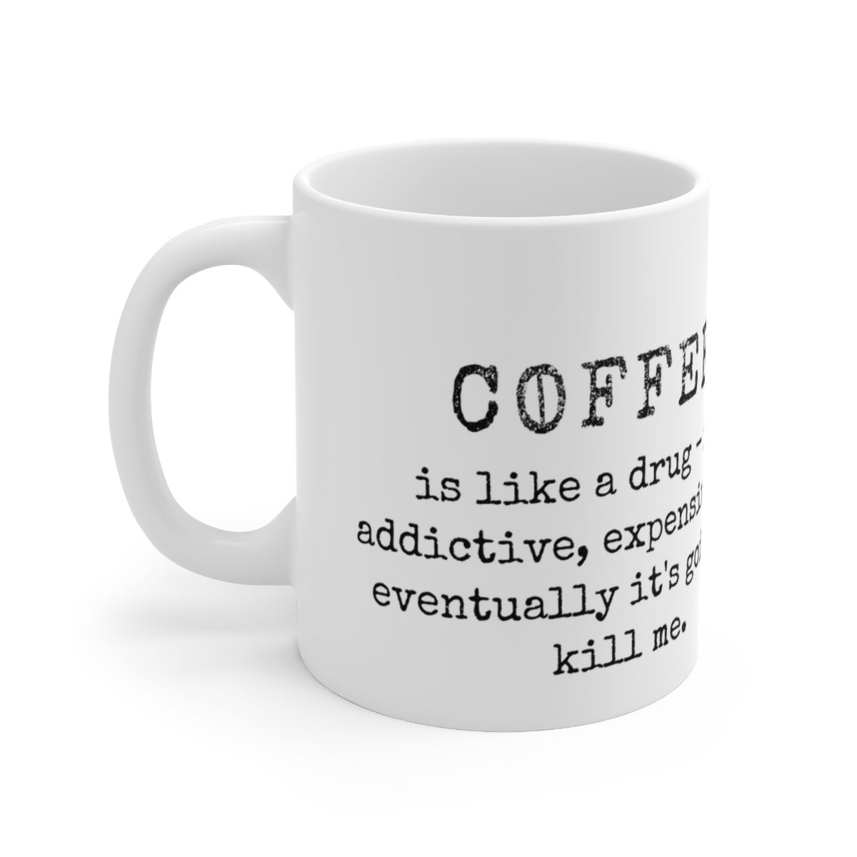 COFFEE is like a drug - it's addictive, expensive, and... Ceramic Mug 11oz