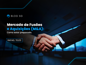 Mercado de Fusões e Aquisições (M&A): Como estar preparado