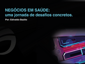 Negócios em saúde: um jornada de desafios concretos.