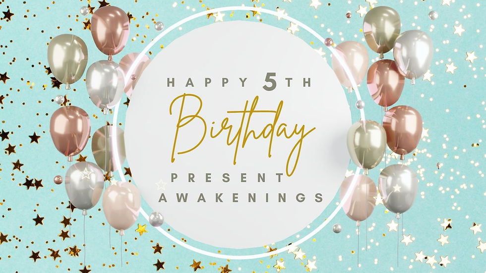 PRESENT AWAKENINGS TURNS 5!