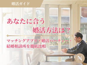 婚活方法を徹底比較｜あなたに合う婚活は？マッチングアプリ・婚活パーティー・結婚相談所