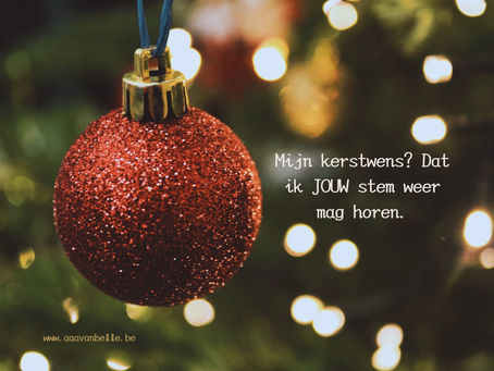 Mijn kerstwens? Dat ik JOUW stem weer mag horen.