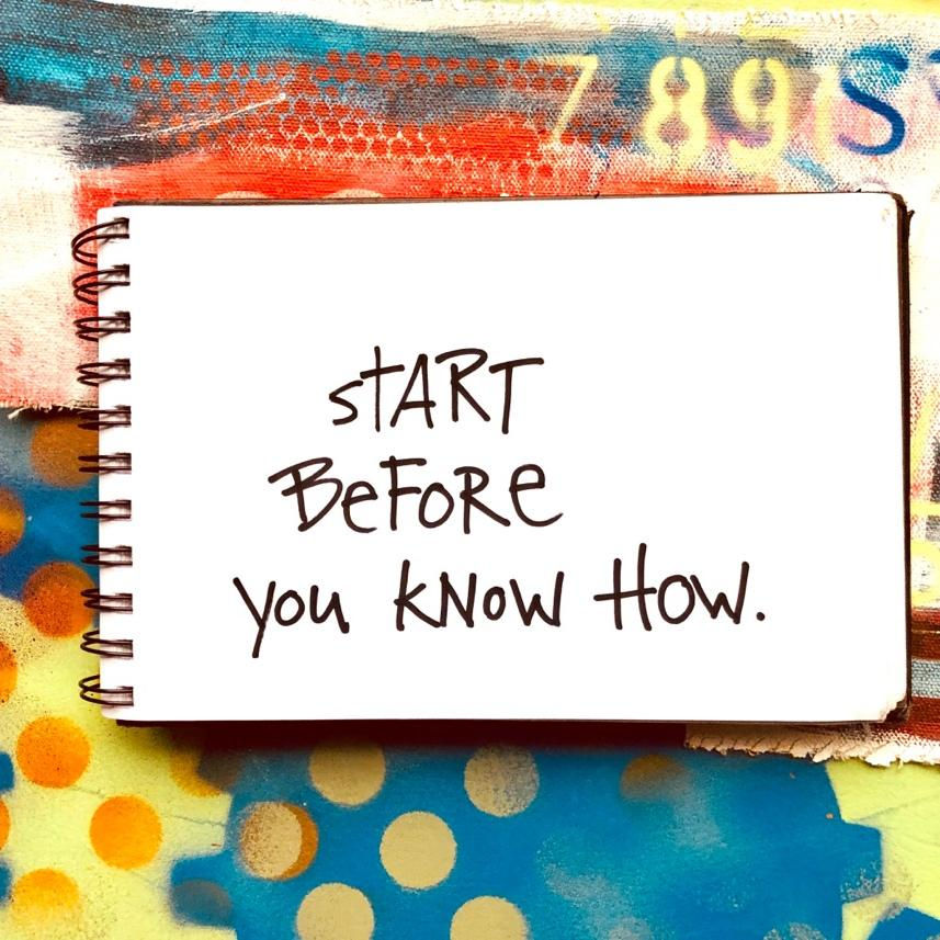 start before you know how