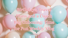 Birthdays, Travel Plans and a Coach Bag Unboxing: Time for Fun Weekly Vlog