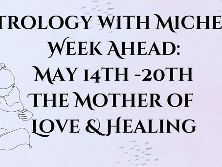 Week Ahead: May 14th-20th The Mother of a Week for Love & Healing