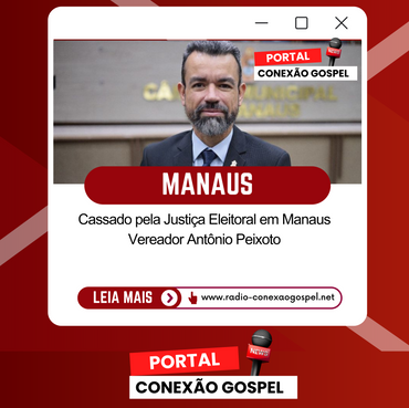 Cassado pela Justiça Eleitoral em Manaus  Vereador Antônio Peixoto