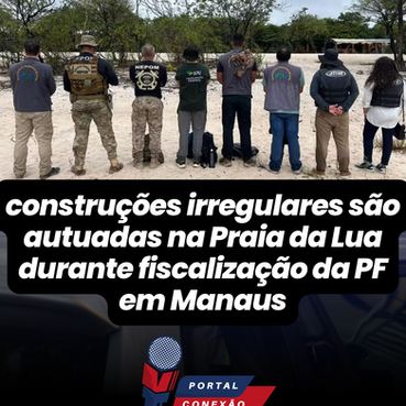 Construções irregulares são autuadas na Praia da Lua durante fiscalização da PF em Manaus