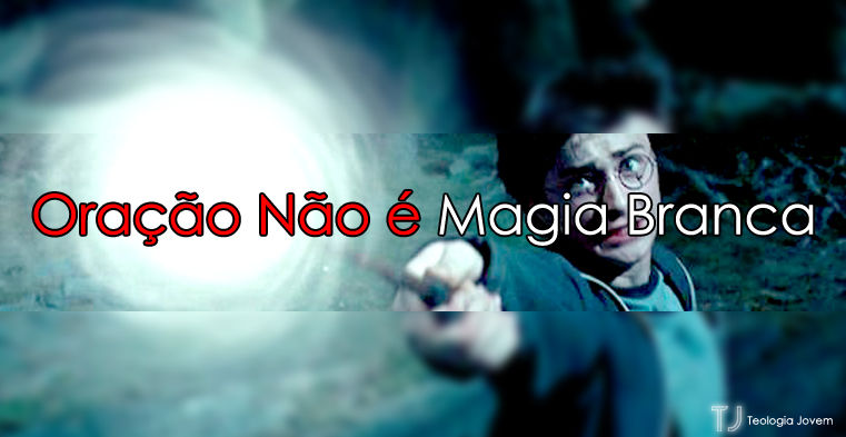 ORAÇÃO NÃO É MAGIA BRANCA