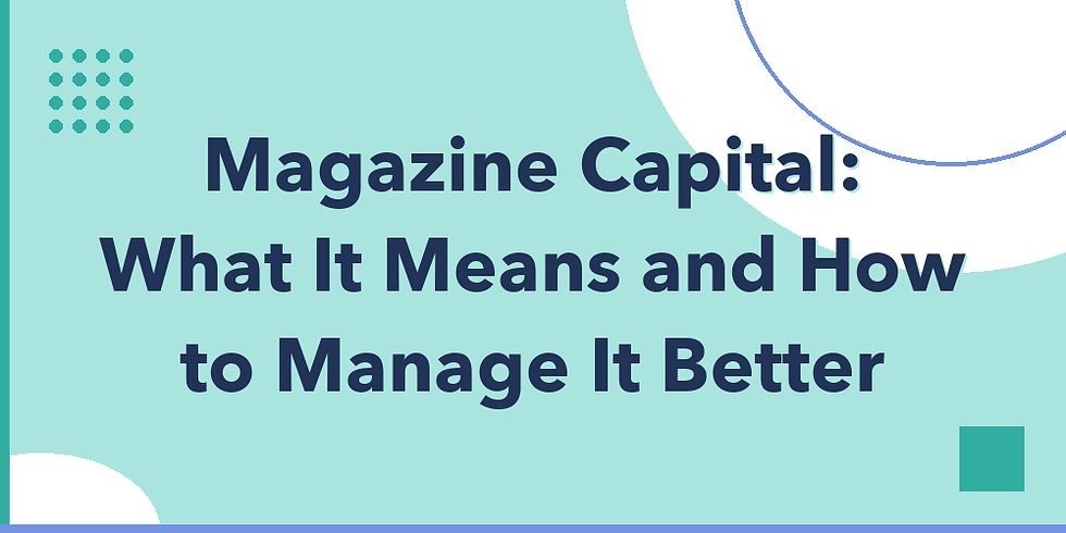 Magazine Capital: What It Means and How to Manage It Better