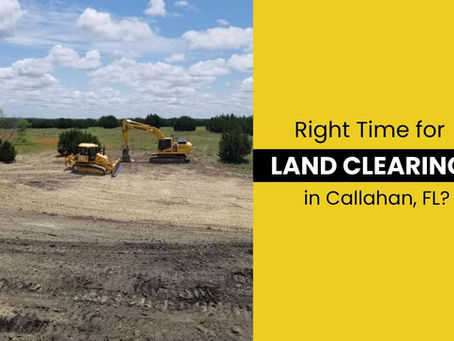 When is the Right Time for Land Clearing in Callahan, FL?