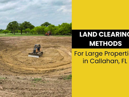 What Are the Best Land Clearing Methods for Large Properties in Callahan, FL?