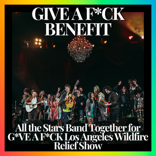 All the Stars Band Together for G*VE A F*CK Los Angeles Wildfire Relief Show