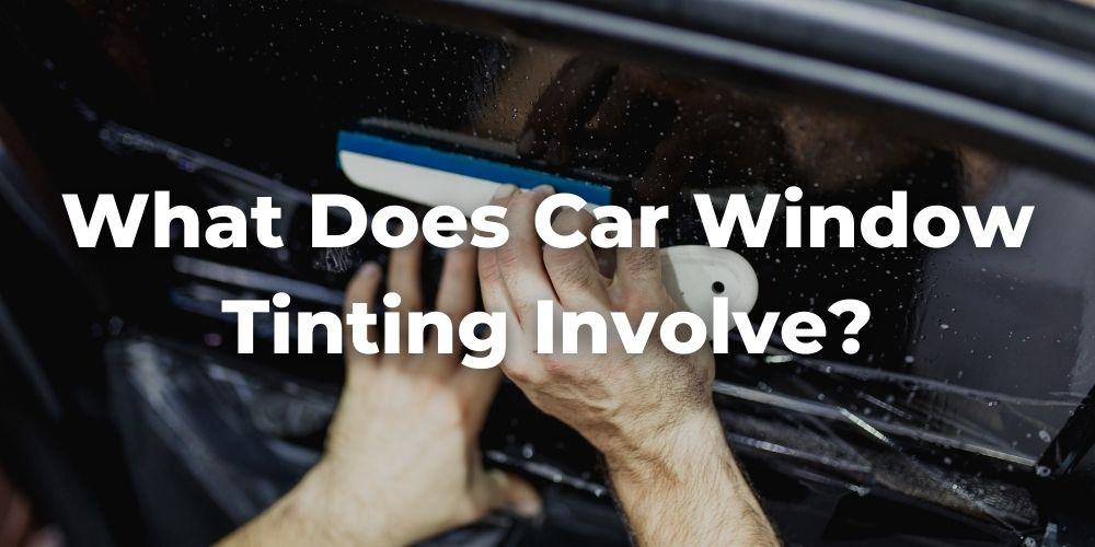 What Does Car Window Tinting Involve?