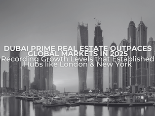 Dubai Prime Real Estate Outpaces Global Markets in 2025 — Recording Growth Levels that Established Hubs like London & New York