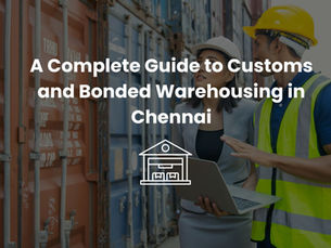 A Complete Guide to Customs and Bonded Warehousing in Chennai