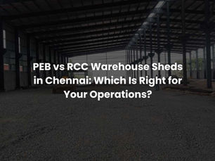 PEB vs RCC Warehouse Sheds in Chennai: Which Is Right for Your Operations?