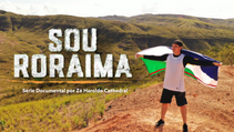 Série Documental "Sou Roraima" estreia dia 20 de julho