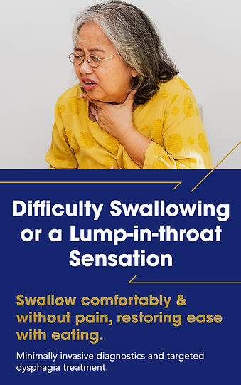 Difficulty swallowing or a lump-in-throat sensation. Solution: Minimally invasive diagnostics & targeted dysphagia treatment