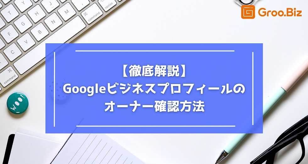 【徹底解説】Googleビジネスプロフィールのオーナー確認方法