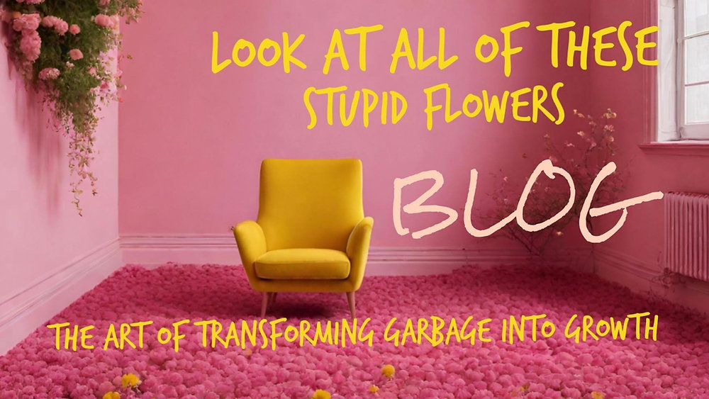 Look At All of These Stupid Flowers