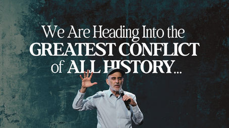 We Are Heading Into the Greatest Conflict of All History…