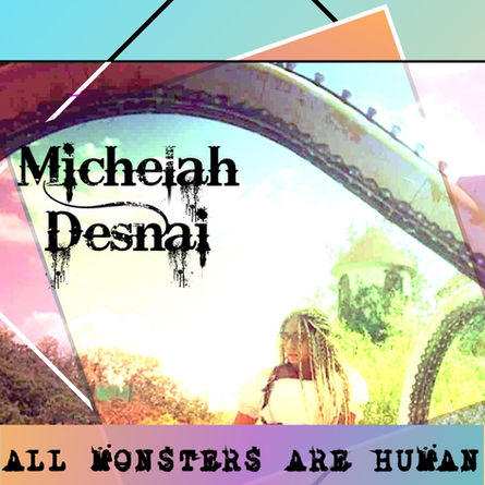 LATEST RELEASE - MICHELAH DESNAI - All Monsters Are Human