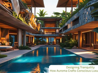 Designing Tranquility: How Auroma Crafts Conscious Luxury Resorts