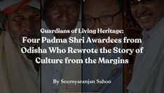 Guardians of Living Heritage: Four Padma Shri Awardees from Odisha Who Rewrote the Story of Culture from the Margins