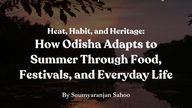 Heat, Habit, and Heritage: How Odisha Adapts to Summer Through Food, Festivals, and Everyday Life