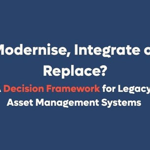Modernise, Integrate or Replace? A Decision Framework for Legacy Asset Management Systems
