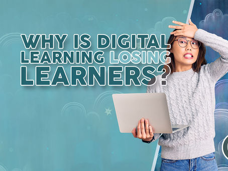 WHY DIGITAL LEARNING IS LOSING LEARNERS