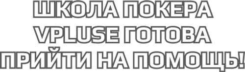 Школа покера VPLUSE готова прийти на пом
