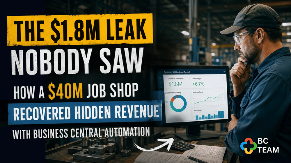 The $1.8M Leak Nobody Saw: How a $40M Job Shop Recovered Hidden Revenue with Business Central Automation