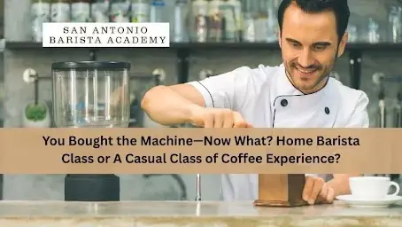 You Bought the Machine—Now What? Home Barista Class or A Casual Class of Coffee Experience?