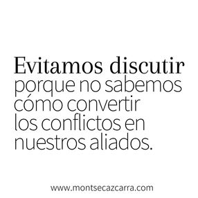 Evitamos discutir porque no sabemos cómo convertir los conflictos en nuestros aliados