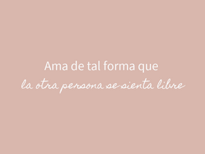 Ama de tal forma que la otra persona se sienta libre