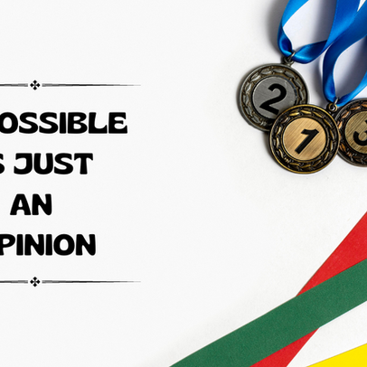 IMPOSSIBLE IS JUST AN OPINION