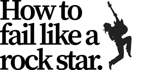 How to fail like a rock star