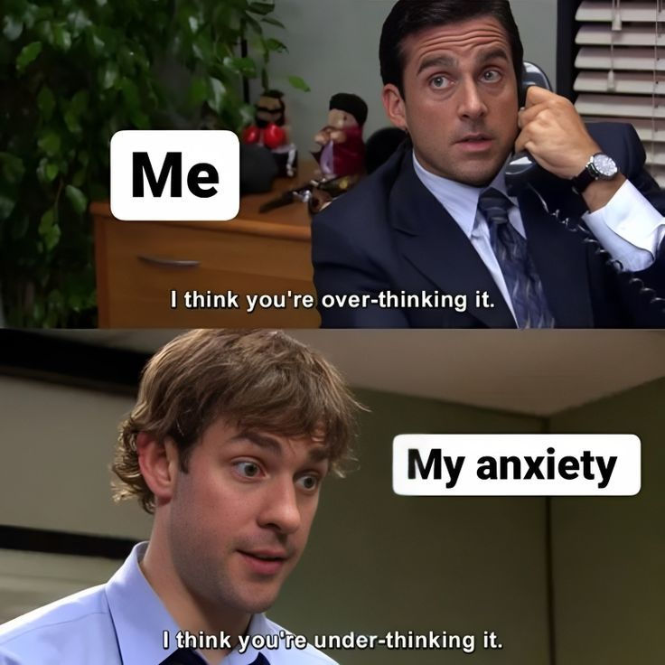 Meme featuring shots from the the series The Office, where the Michael Scott ("Me") says, 'I think you're overthinking it." Below, Jim Halpert ("My anxiety") says, 'I think you're under-thinking it.'