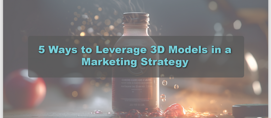 5 Ways to Leverage 3D Models in a Marketing Strategy