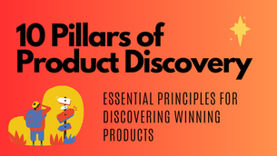 10 Pillars of Effective Product Discovery: Essential Principles for discovering Winning Product
