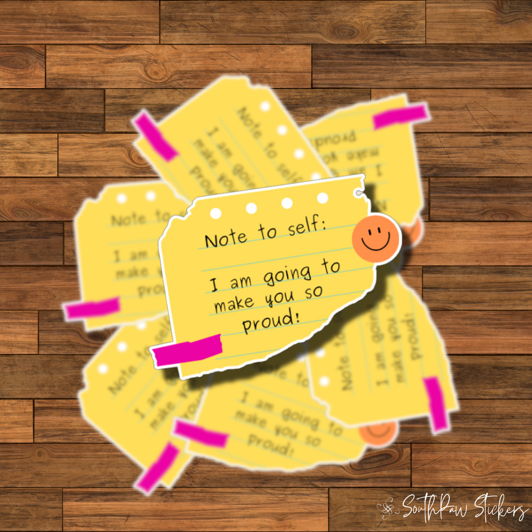 Sticker design with message: Note to self: I am going to make you so proud. On a torn piece of yellow note paper with a smiley face. 