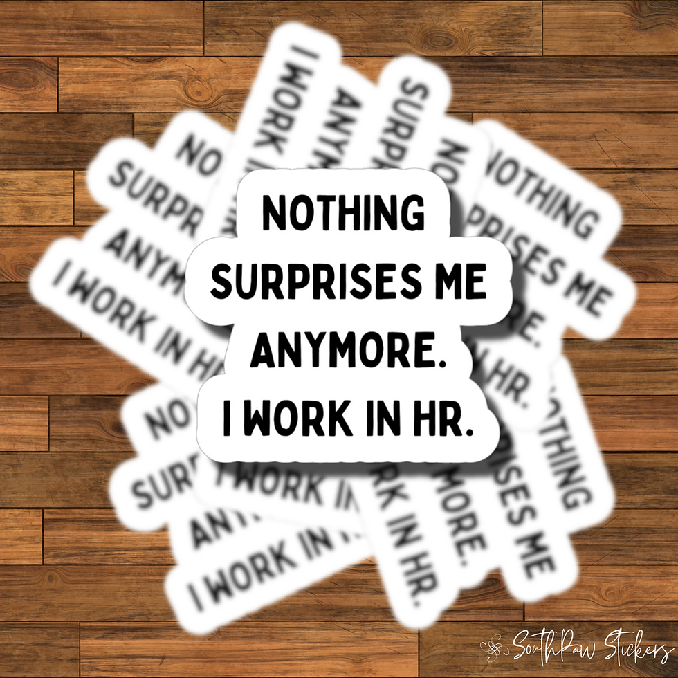 "Nothing surprises me anymore. I work in HR." stickers