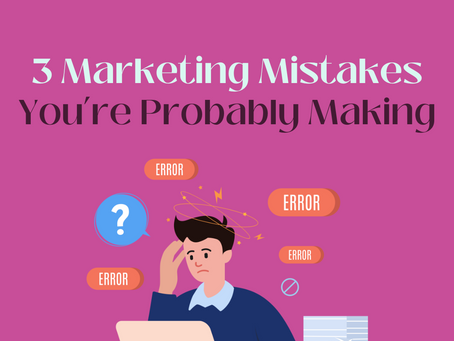 Three Marketing Mistakes You’re Probably Making